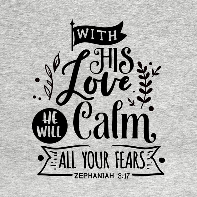 With His Love He will calm all  your fears zephaniah 3:17 by creativitythings 